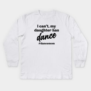 I Can't My Daughter Has Dance #Dance Mom Kids Long Sleeve T-Shirt